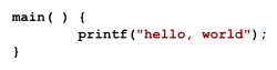 main( ) { printf("hello, world") }