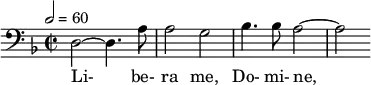 \relative c { \clef bass \time 2/2 \key d \minor \tempo 2 = 60 d2~ d4. a'8 | a2 g | bes4. bes8 a2~ | a } \addlyrics { Li- be- ra me, Do- mi- ne, }