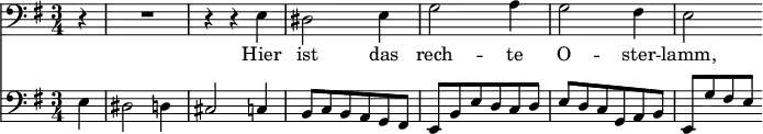 
<< <<
\new Staff { \clef bass \time 3/4 \partial 4 \key e \minor
    \set Staff.midiInstrument = "choir aahs"
    \new Voice = "Bass" { \relative c {
    r4 | R2. | r4 r e | dis2 e4 | g2 a4 | g2 fis4 | e2
    } }
}
\new Lyrics {
    \lyricsto "Bass" {
    Hier ist das rech -- te O -- ster -- lamm,
    }
}
\new Staff { \clef bass \key e \minor
    \set Staff.midiInstrument = "cello"
    \relative c {
    e4 | dis2 d4 | cis2 c4 | b8[ c b a g fis] |
    e[ b' e d c d] | e[ d c g a b] | e,[ g' fis e]
    }
}
>> >>
\layout { indent = #0 }
\midi { \tempo 2. = 36 }
