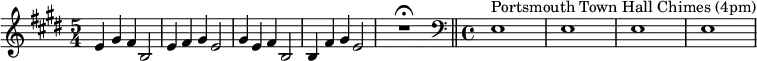 \relative c' {\set Staff.midiInstrument = #"tubular bells" \time 5/4 \key e \major e4 gis fis b,2 | e4 fis gis e2 | gis4 e fis b,2 | b4 fis' gis e2 | R1*5/4\fermata \bar "||" \clef bass \time 4/4 e,1^"Portsmouth Town Hall Chimes (4pm)" | e1| e1 | e1 |}