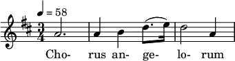 \relative c'' { \clef treble \time 3/4 \key d \major \tempo 4 = 58 a2. | a4 b d8.( e16) | d2 a4 } \addlyrics { Cho- rus an- ge- lo- rum }